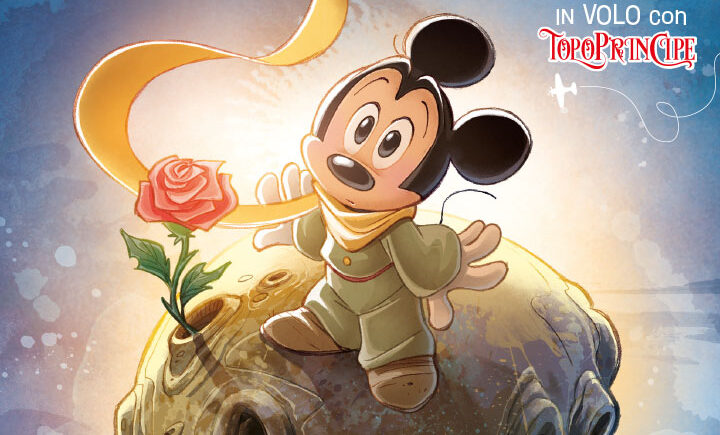 TOPOLINO – In occasione degli 80 anni dalla scomparsa di Antoine de Saint-Exupéry arriva “Il Piccolo Principe raccontato da Topolino”